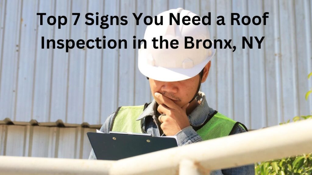 Top 7 Signs You Need a Roof Inspection in the Bronx NY